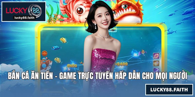 Bắn Cá Ăn Tiền - Game Trực Tuyến Dành Cho Mọi Người