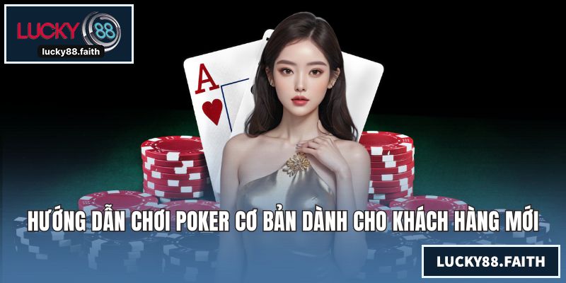 Hướng Dẫn Chơi Poker Cơ Bản Dành Cho Khách Hàng Mới Bắt Đầu
