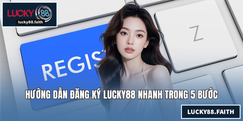 LUCKY88 | LUCKY88.COM - Link Nhà Cái LUCKY88 Mới Nhất 2026 Hướng dẫn đăng ký LUCKY88 nhanh trong 5 bước