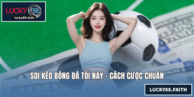 Soi Kèo Bóng Đá Tối Nay - Cách Cược Mang Lại Thắng Lợi Lớn